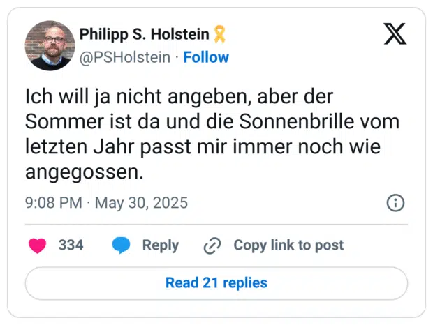 Ich will ja nicht angeben, aber der Sommer ist da und die Sonnenbrille vom letzten Jahr passt mir immer noch wie angegossen.
