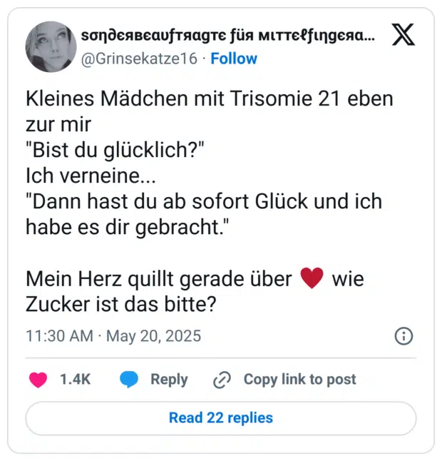 Kleines Mädchen mit Trisomie 21 eben zur mir
"Bist du glücklich?"
Ich verneine...
"Dann hast du ab sofort Glück und ich habe es dir gebracht."

Mein Herz quillt gerade über ♥️ wie Zucker ist das bitte?