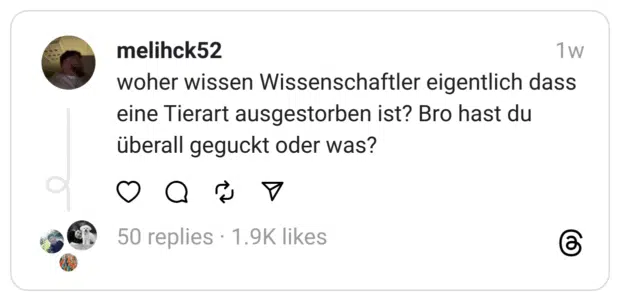 woher wissen Wissenschaftler eigentlich dass eine Tierart ausgestorben ist? Bro hast du überall geguckt oder was?