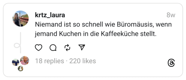 Niemand ist so schnell wie Büromäusis, wenn jemand Kuchen in die Kaffeeküche stellt.
