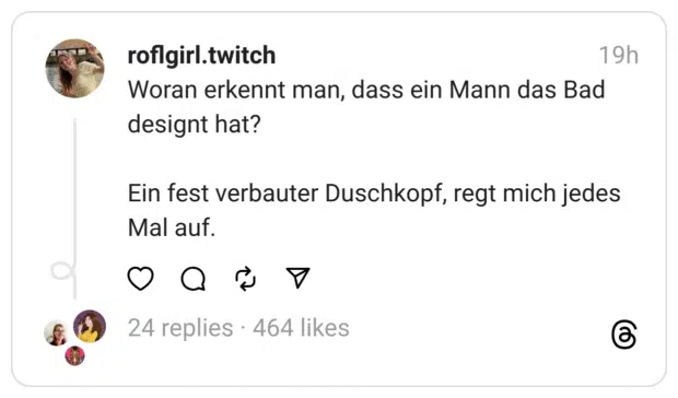 Woran erkennt man, dass ein Mann das Bad designt hat? Ein fest verbauter Duschkopf, regt mich jedes Mal auf.