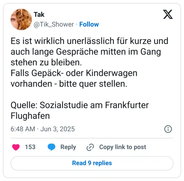Es ist wirklich unerlässlich für kurze und auch lange Gespräche mitten im Gang stehen zu bleiben. Falls Gepäck- oder Kinderwagen vorhanden - bitte quer stellen. Quelle: Sozialstudie am Frankfurter Flughafen