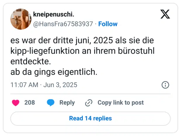 es war der dritte juni, 2025 als sie die kipp-liegefunktion an ihrem bürostuhl entdeckte. ab da gings eigentlich.