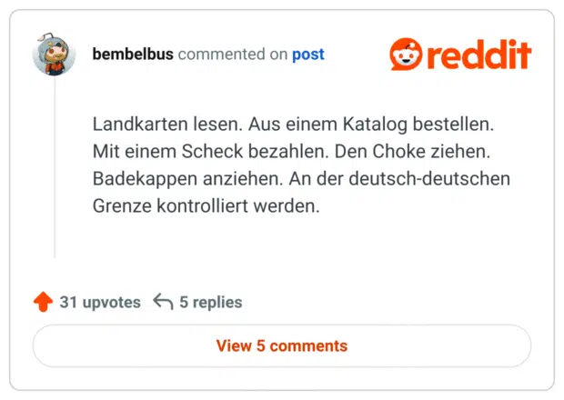 Landkarten lesen. Aus einem Katalog bestellen. Mit einem Scheck bezahlen. Den Choke ziehen. Badekappen anziehen. An der deutsch-deutschen Grenze kontrolliert werden.