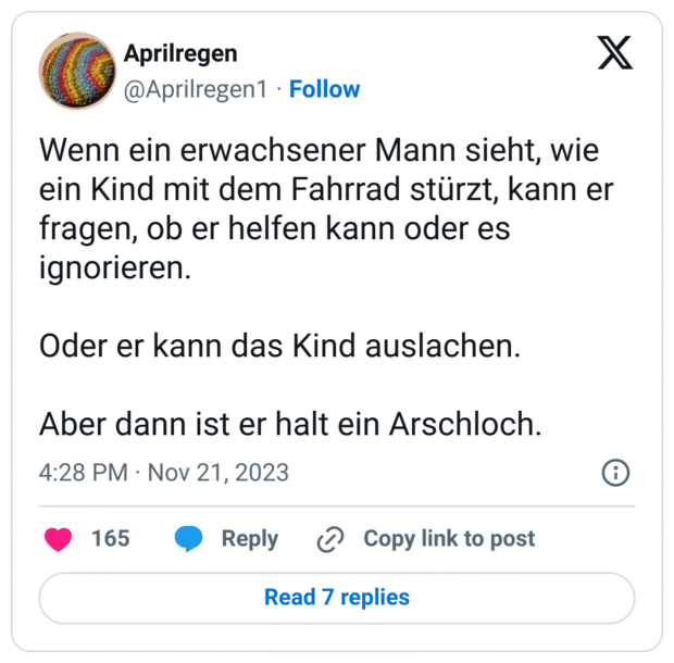 Wenn ein erwachsener Mann sieht, wie ein Kind mit dem Fahrrad stürzt, kann er fragen, ob er helfen kann oder es ignorieren.
Oder er kann das Kind auslachen.
Aber dann ist er halt ein Arschloch.