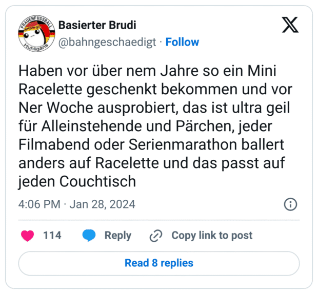 Haben vor über nem Jahre so ein Mini Racelette geschenkt bekommen und vor Ner Woche ausprobiert, das ist ultra geil für Alleinstehende und Pärchen, jeder Filmabend oder Serienmarathon ballert anders auf Racelette und das passt auf jeden Couchtisch