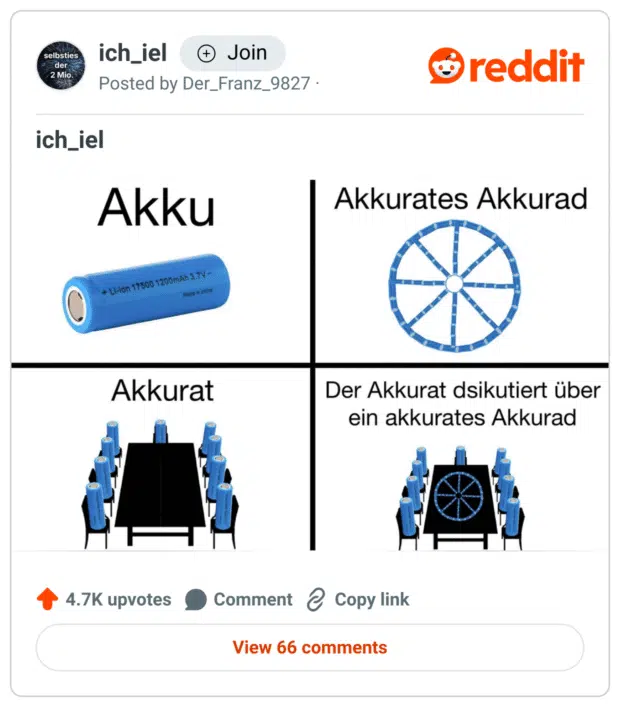 Eine vierteilige Meme-Collage mit Wortspielen rund um das Wort „Akkurat“.
Oben links: Eine einzelne Batterie mit der Beschriftung „Akku“.
Oben rechts: Viele Akkus bilden ein exakt geformtes Wagenrad, mit dem Titel „Akkurates Akkurad“.
Unten links: Akkus sitzen ordentlich an einem Konferenztisch – beschriftet mit „Akkurat“.
Unten rechts: Dieselbe Szene wie zuvor, aber am Kopfende liegt nun das Akkurad auf dem Tisch. Beschriftung: „Der Akkurat diskutiert über ein akkurates Akkurad“.

Wortspiel-Bild über Akkus, Präzision und Tischdiskussion.
