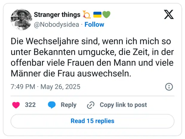 Die Wechseljahre sind, wenn ich mich so unter Bekannten umgucke, die Zeit, in der offenbar viele Frauen den Mann und viele Männer die Frau auswechseln.