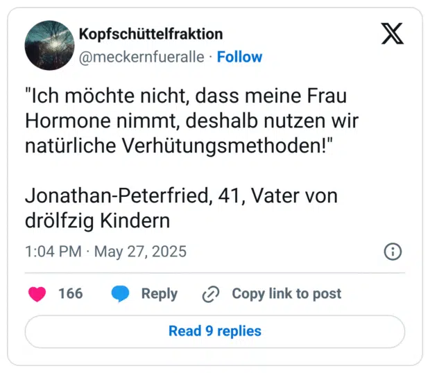 "Ich möchte nicht, dass meine Frau Hormone nimmt, deshalb nutzen wir natürliche Verhütungsmethoden!"

Jonathan-Peterfried, 41, Vater von drölfzig Kindern