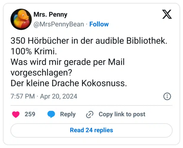 350 Hörbücher in der audible Bibliothek. 
100% Krimi.
Was wird mir gerade per Mail vorgeschlagen?
Der kleine Drache Kokosnuss.