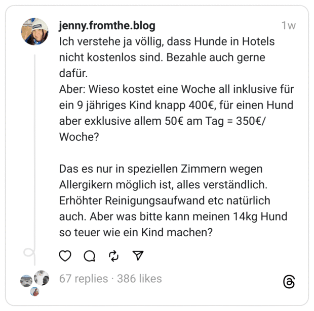 Ich verstehe ja völlig, dass Hunde in Hotels nicht kostenlos sind. Bezahle auch gerne dafür.
Aber: Wieso kostet eine Woche all inklusive für ein 9 jähriges Kind knapp 400€, für einen Hund aber exklusive allem 50€ am Tag = 350€/ Woche?
Das es nur in speziellen Zimmern wegen Allergikern möglich ist, alles verständlich. Erhöhter Reinigungsaufwand etc natürlich auch. Aber was bitte kann meinen 14kg Hund so teuer wie ein Kind machen?