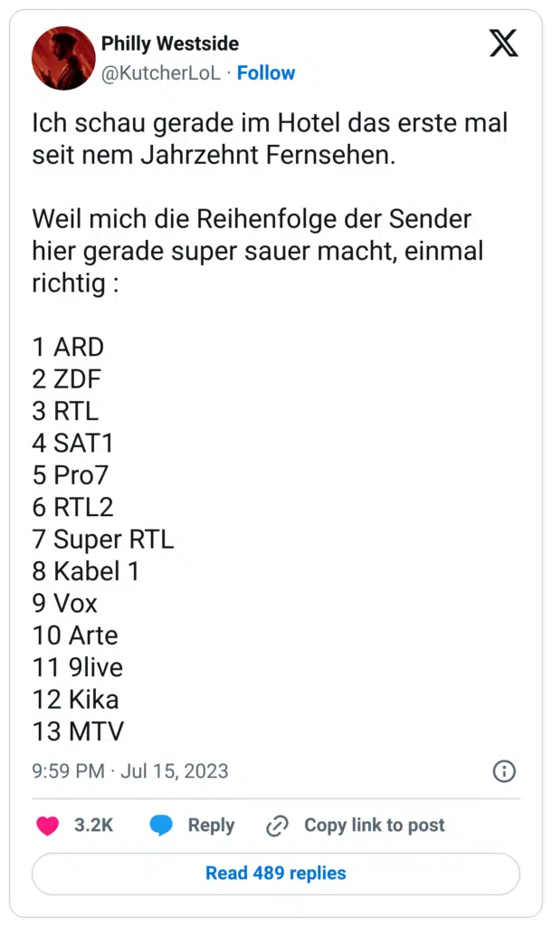 Ich schau gerade im Hotel das erste mal seit nem Jahrzehnt Fernsehen. 

Weil mich die Reihenfolge der Sender hier gerade super sauer macht, einmal richtig :

1 ARD 
2 ZDF 
3 RTL
4 SAT1
5 Pro7
6 RTL2
7 Super RTL
8 Kabel 1
9 Vox 
10 Arte
11 9live 
12 Kika
13 MT
