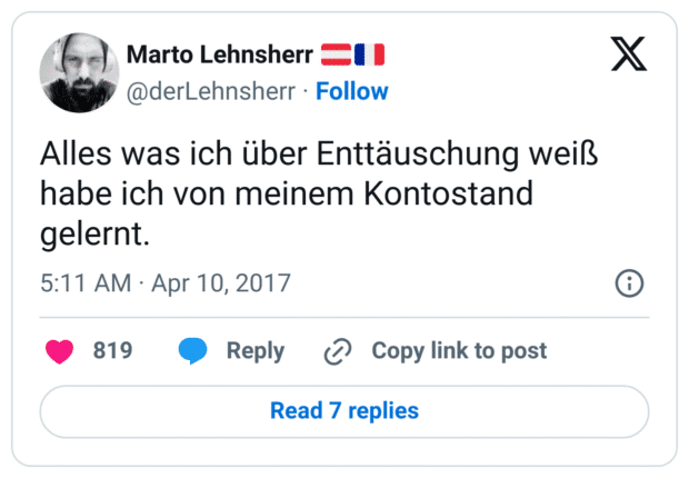 Alles was ich über Enttäuschung weiß habe ich von meinem Kontostand gelernt.
