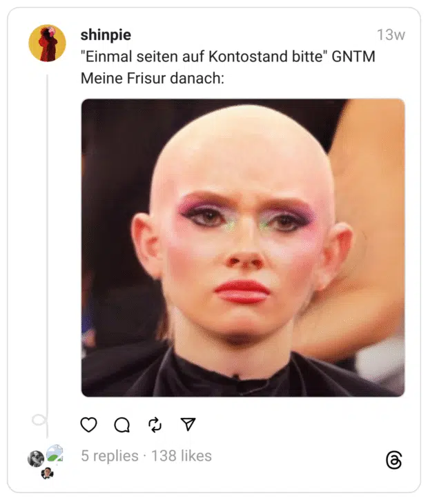 "Einmal seiten auf Kontostand bitte" GNTM
Meine Frisur danach: