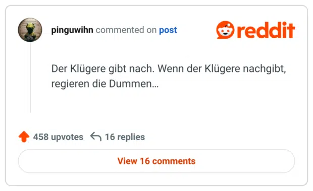 Der Klügere gibt nach. Wenn der Klügere nachgibt, regieren die Dummen...