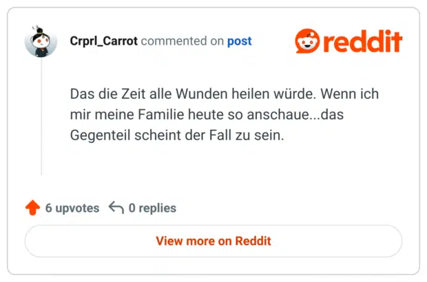 Das die Zeit alle Wunden heilen würde. Wenn ich mir meine Familie heute so anschaue...das Gegenteil scheint der Fall zu sein.