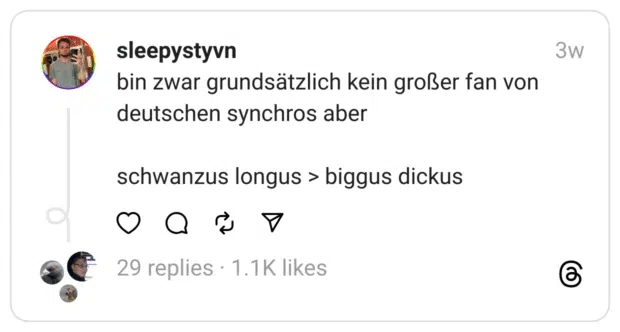 bin zwar grundsätzlich kein großer fan von deutschen synchros aber
schwanzus longus > biggus dickus