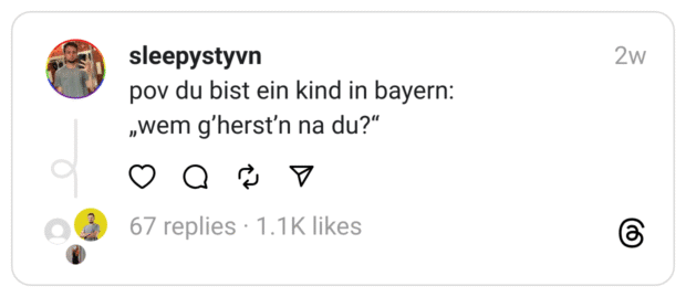 pov du bist ein kind in bayern: „wem g’herst’n na du?“