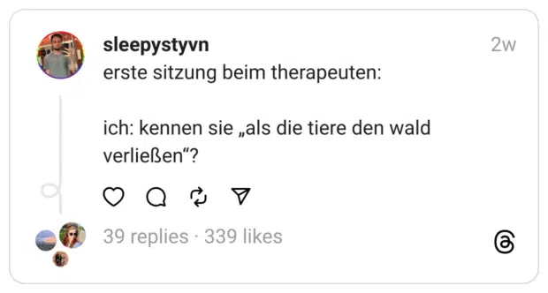 erste sitzung beim therapeuten:
ich: kennen sie „als die tiere den wald verließen“?