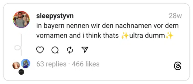 in bayern nennen wir den nachnamen vor dem vornamen and i think thats ✨ultra dumm✨