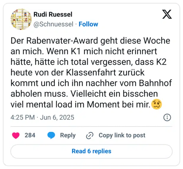 Der Rabenvater-Award geht diese Woche an mich. Wenn K1 mich nicht erinnert hätte, hätte ich total vergessen, dass K2 heute von der Klassenfahrt zurück kommt und ich ihn nachher vom Bahnhof abholen muss. Vielleicht ein bisschen viel mental load im Moment bei mir.🥴
