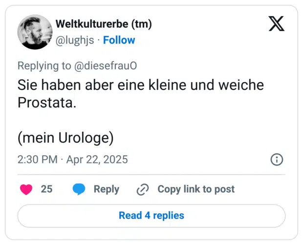 Sie haben aber eine kleine und weiche Prostata. 

(mein Urologe)