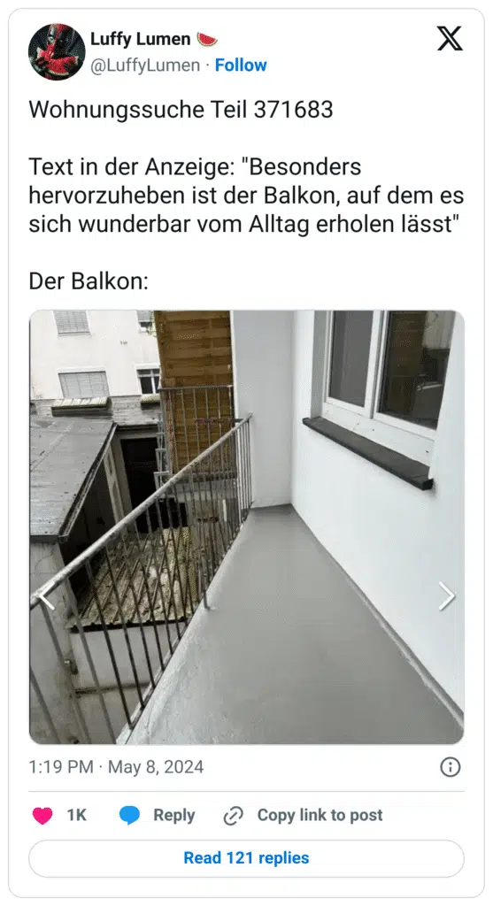 Wohnungssuche Teil 371683
Text in der Anzeige: "Besonders hervorzuheben ist der Balkon, auf dem es sich wunderbar vom Alltag erholen lässt"
Der Balkon: