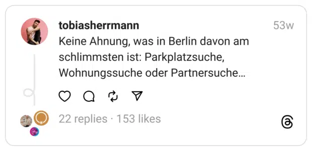 Keine Ahnung, was in Berlin davon am schlimmsten ist: Parkplatzsuche, Wohnungssuche oder Partnersuche… 