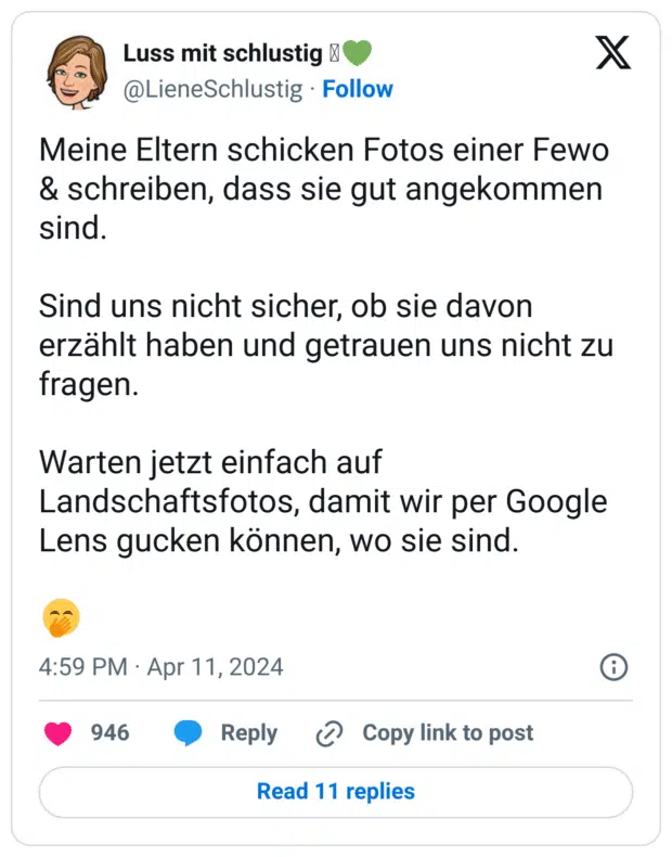 Meine Eltern schicken Fotos einer Fewo & schreiben, dass sie gut angekommen sind.
Sind uns nicht sicher, ob sie davon erzählt haben und getrauen uns nicht zu fragen.
Warten jetzt einfach auf Landschaftsfotos, damit wir per Google Lens gucken können, wo sie sind.
:kicherndes_gesicht_mit_hand_vor_dem_mund: