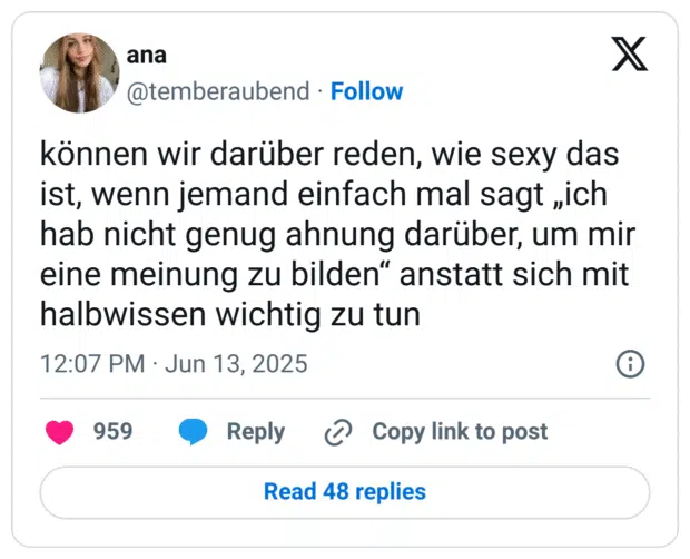 können wir darüber reden, wie sexy das ist, wenn jemand einfach mal sagt „ich hab nicht genug ahnung darüber, um mir eine meinung zu bilden“ anstatt sich mit halbwissen wichtig zu tun
