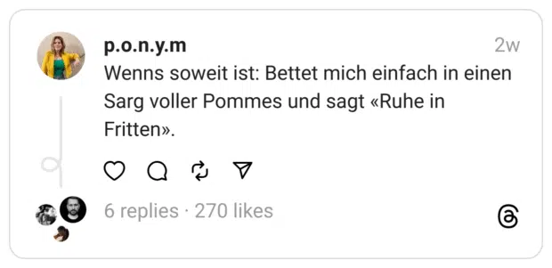 Wenns soweit ist: Bettet mich einfach in einen Sarg voller Pommes und sagt «Ruhe in Fritten».