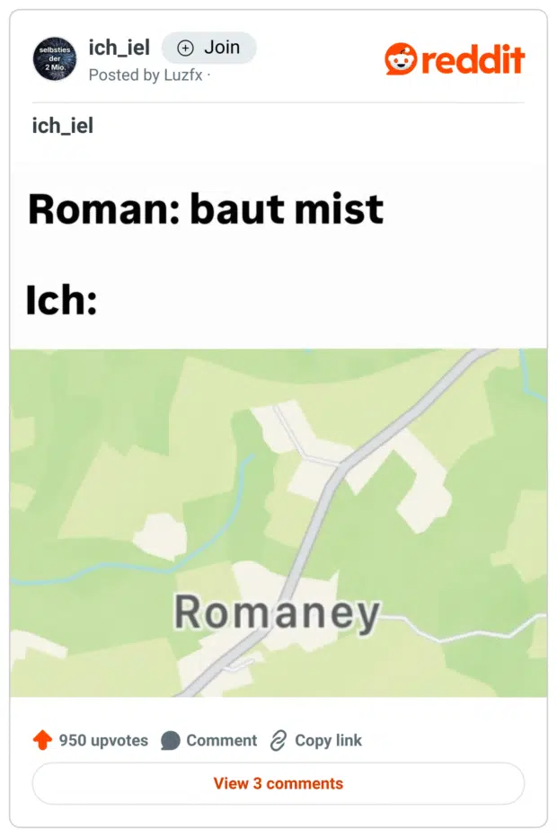 Meme mit dem Text: „Roman: baut Mist. Ich:“ Darunter ein Kartenausschnitt mit dem Ortsnamen „Romaney“, was klingt wie „Roman, ey“. Der Witz basiert auf einem spielerischen Wortspiel zwischen dem Namen „Roman“ und dem genervten Ausruf „ey“.