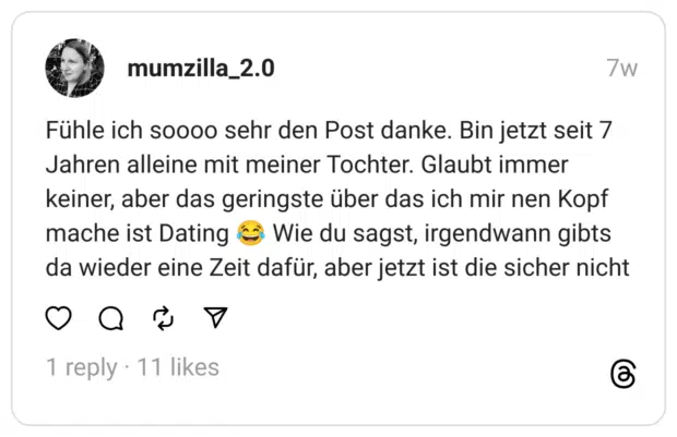Fühle ich soooo sehr den Post danke. Bin jetzt seit 7 Jahren alleine mit meiner Tochter. Glaubt immer keiner, aber das geringste über das ich mir nen Kopf mache ist Dating 😂 Wie du sagst, irgendwann gibts da wieder eine Zeit dafür, aber jetzt ist die sicher nicht