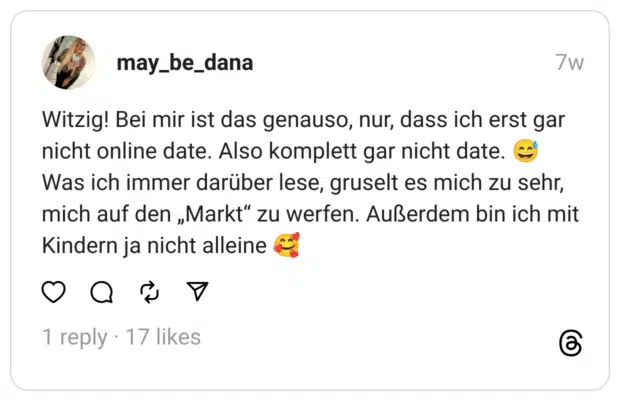 Witzig! Bei mir ist das genauso, nur, dass ich erst gar nicht online date. Also komplett gar nicht date. 😅 Was ich immer darüber lese, gruselt es mich zu sehr, mich auf den „Markt“ zu werfen. Außerdem bin ich mit Kindern ja nicht alleine 🥰