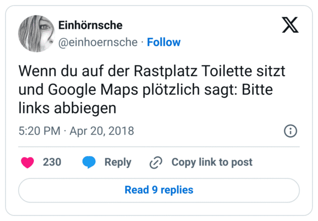 Wenn du auf der Rastplatz Toilette sitzt und Google Maps plötzlich sagt: Bitte links abbiegen
