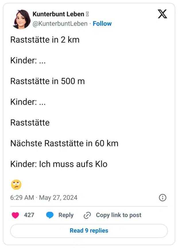 Raststätte in 2 km

Kinder: ...

Raststätte in 500 m

Kinder: ...

Raststätte

Nächste Raststätte in 60 km

Kinder: Ich muss aufs Klo

🙄