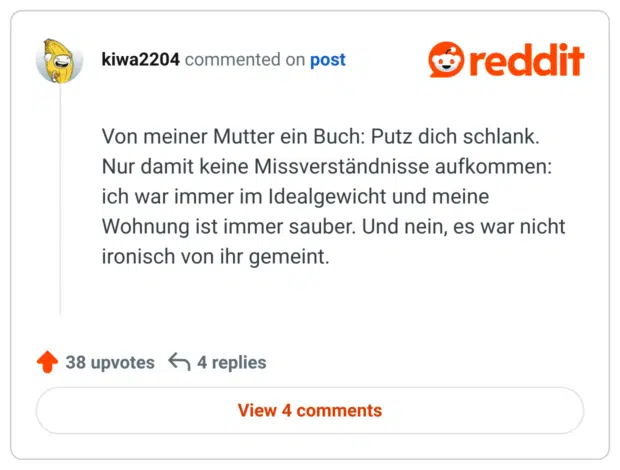 Von meiner Mutter ein Buch: Putz dich schlank. Nur damit keine Missverständnisse aufkommen: ich war immer im Idealgewicht und meine Wohnung ist immer sauber. Und nein, es war nicht ironisch von ihr gemeint.