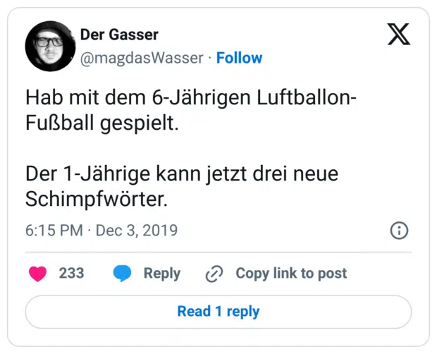 Hab mit dem 6-Jährigen Luftballon-Fußball gespielt. 

Der 1-Jährige kann jetzt drei neue Schimpfwörter.