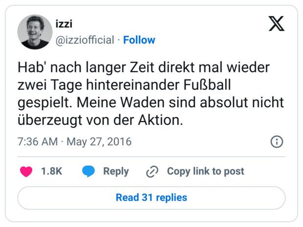 Hab' nach langer Zeit direkt mal wieder zwei Tage hintereinander Fußball gespielt. Meine Waden sind absolut nicht überzeugt von der Aktion.
