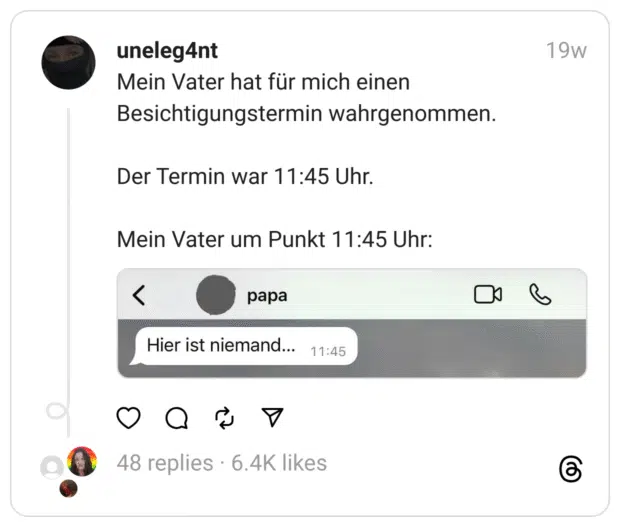Mein Vater hat für mich einen Besichtigungstermin wahrgenommen.
Der Termin war 11:45 Uhr.
Mein Vater um Punkt 11:45 Uhr:

Hier ist niemand