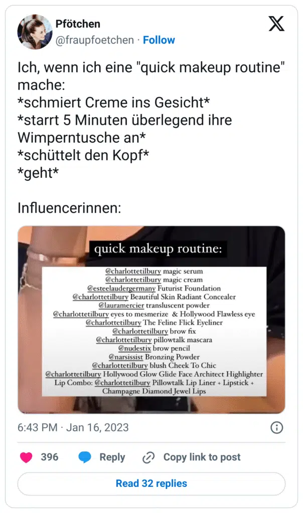 Ich, wenn ich eine "quick makeup routine" mache:
*schmiert Creme ins Gesicht*
*starrt 5 Minuten überlegend ihre Wimperntusche an*
*schüttelt den Kopf*
*geht*

Influencerinnen: