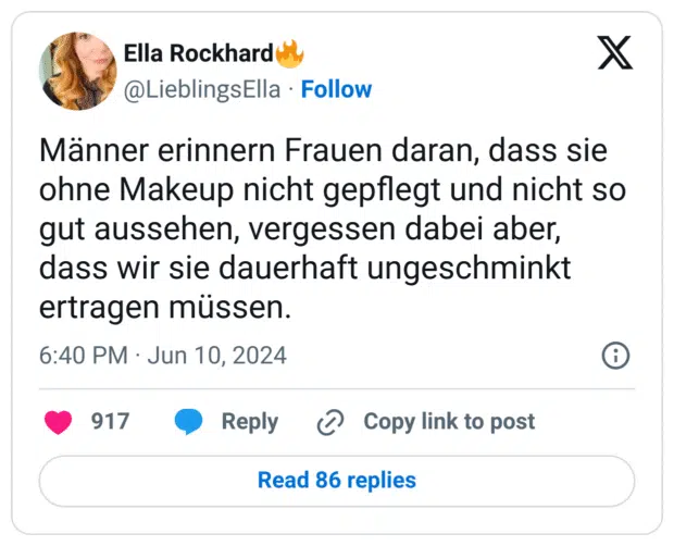 Männer erinnern Frauen daran, dass sie ohne Makeup nicht gepflegt und nicht so gut aussehen, vergessen dabei aber, dass wir sie dauerhaft ungeschminkt ertragen müssen.
