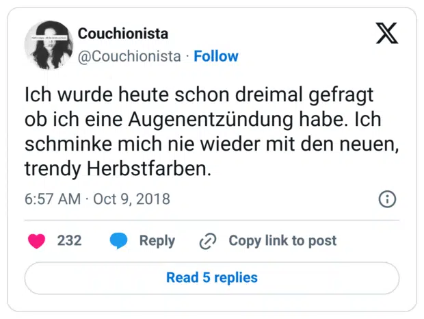 Ich wurde heute schon dreimal gefragt ob ich eine Augenentzündung habe. Ich schminke mich nie wieder mit den neuen, trendy Herbstfarben.
