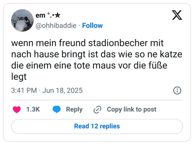 wenn mein freund stadionbecher mit nach hause bringt ist das wie so ne katze die einem eine tote maus vor die füße legt
