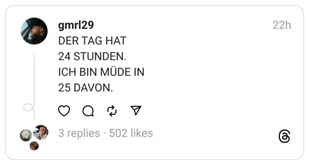 DER TAG HAT
24 STUNDEN.
ICH BIN MÜDE IN
25 DAVON.