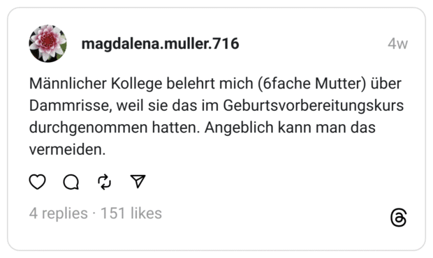 Männlicher Kollege belehrt mich (6fache Mutter) über Dammrisse, weil sie das im Geburtsvorbereitungskurs durchgenommen hatten. Angeblich kann man das vermeiden.