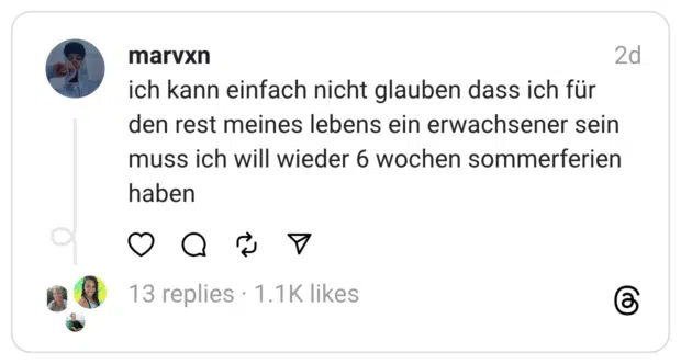 ich kann einfach nicht glauben dass ich für den rest meines lebens ein erwachsener sein muss ich will wieder 6 wochen sommerferien haben

