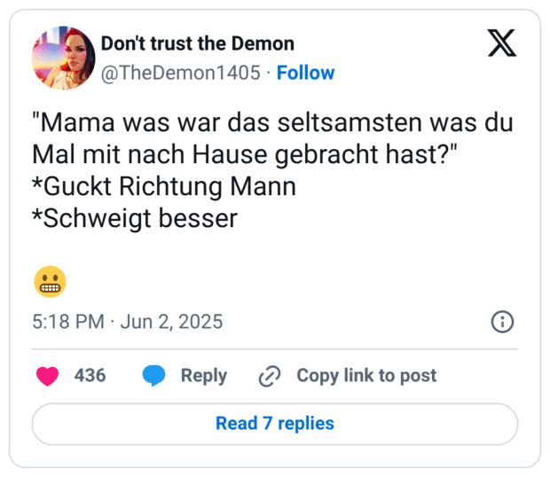 "Mama was war das seltsamsten was du Mal mit nach Hause gebracht hast?"
*Guckt Richtung Mann
*Schweigt besser 

😬