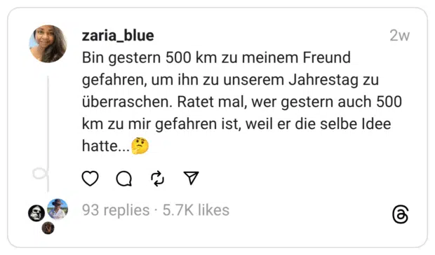 Bin gestern 500 km zu meinem Freund gefahren, um ihn zu unserem Jahrestag zu überraschen. Ratet mal, wer gestern auch 500 km zu mir gefahren ist, weil er die selbe Idee hatte...🤔