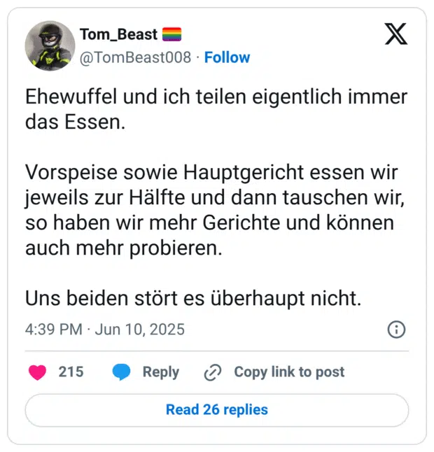 Ehewuffel und ich teilen eigentlich immer das Essen.

Vorspeise sowie Hauptgericht essen wir jeweils zur Hälfte und dann tauschen wir, so haben wir mehr Gerichte und können auch mehr probieren.

Uns beiden stört es überhaupt nicht.